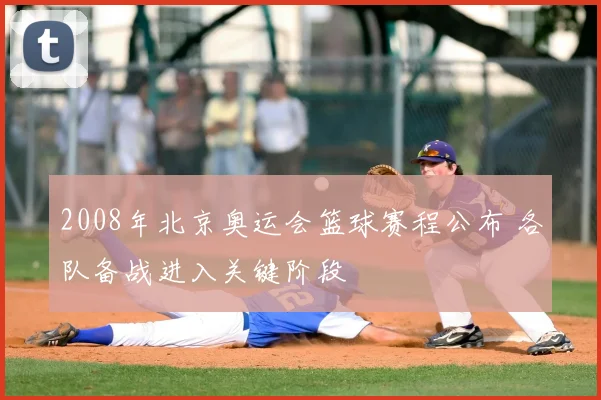 2008年北京奥运会篮球赛程公布 各队备战进入关键阶段
