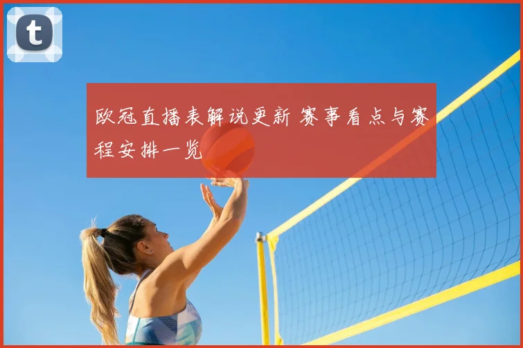 欧冠直播表解说更新 赛事看点与赛程安排一览