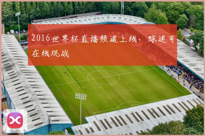 2016世界杯直播频道上线，球迷可在线观战