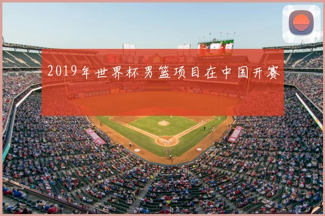 2019年世界杯男篮项目在中国开赛