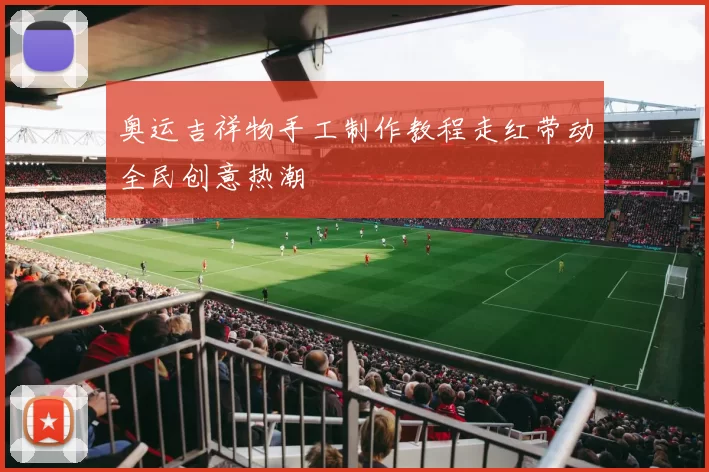 奥运吉祥物手工制作教程走红带动全民创意热潮