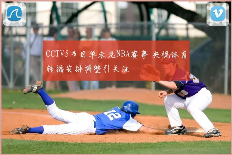 CCTV5节目单未见NBA赛事 央视体育转播安排调整引关注