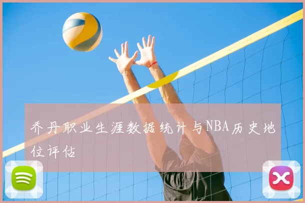 乔丹职业生涯数据统计与NBA历史地位评估
